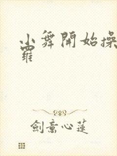 小舞开始操遍斗罗