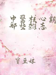 中医核心期刊有哪些杂志