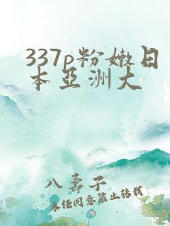 337p粉嫩日本亚洲大