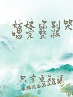 姑娘你别哭了原唱完整版
