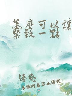 怎么可以让阴道紧致一点
