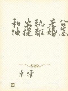和出轨老公吵架他提离婚怎样挽救