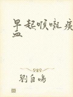 早起喉咙痰中带血