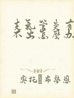 支气管炎有痰咳不出怎么办
