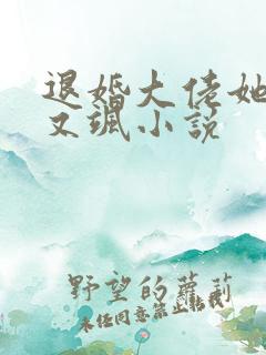 退婚大佬她又美又飒小说 退婚大佬她又美又飒小说