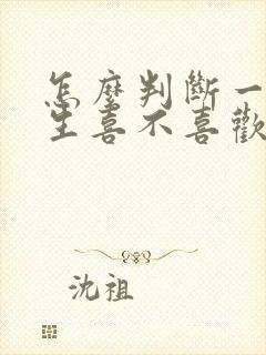 怎么判断一个女生喜不喜欢