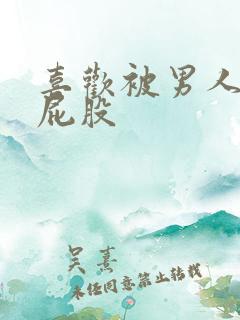 喜欢被男人扒开屁股