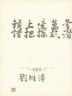 赖上亿万爹地:错把总裁潜规则