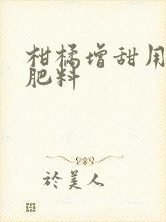 柑橘增甜用什么肥料 柑橘增甜用什么肥料