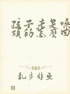 孩子老是嗓子吭吭的怎么回事 孩子老是嗓子吭吭的怎么回事