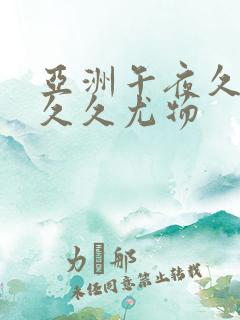 亚洲午夜久久久久久尤物