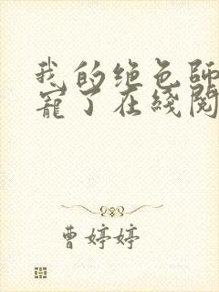 我的绝色师姐太宠了在线阅读 我的绝色师姐太宠了在线阅读