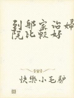 到那家治妇科医院比较好