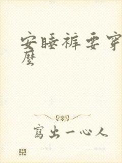 安睡裤要穿内裤么