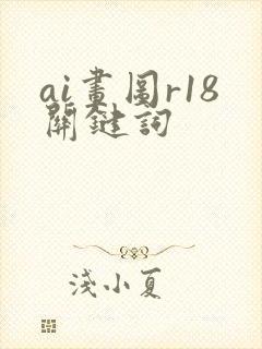 ai画图r18关键词 ai画图r18关键词