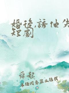 婚后,诱他失控短剧