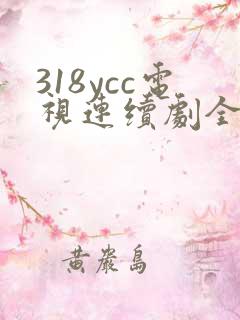 318ycc电视连续剧全集免费观看 318ycc电视连续剧全集免费观看