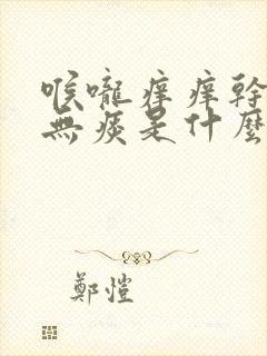 喉咙痒痒干咳嗽无痰是什么原因