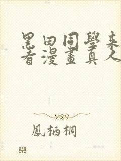 黑田同学来我家看漫画真人 黑田同学来我家看漫画真人