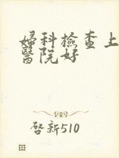妇科检查上哪家医院好