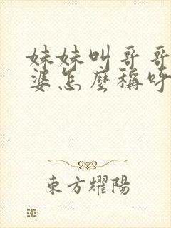 妹妹叫哥哥的老婆怎么称呼