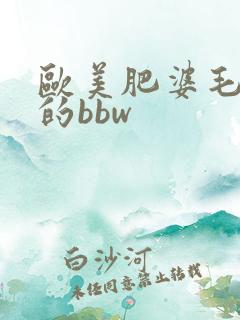 欧美肥婆毛茸茸的bbw