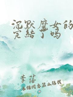沉默魔女的秘密完结了吗