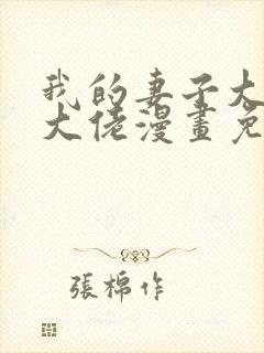 我的妻子大乘期大佬漫画免费
