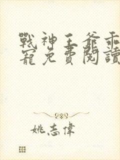 战神王爷乖乖受宠免费阅读