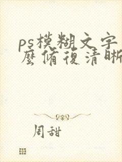 ps模糊文字怎么修复清晰 ps模糊文字怎么修复清晰