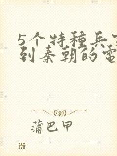 5个特种兵穿越到秦朝的电影