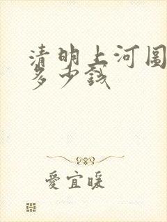 清明上河图价值多少钱