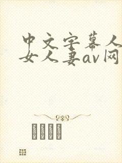 中文字幕人妻熟女人妻av网址
