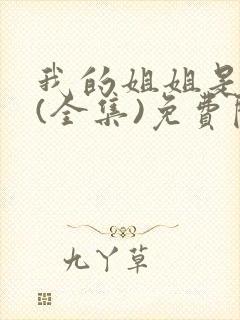 我的姐姐是宠妃(全集)免费阅读最新章 我的姐姐是宠妃(全集)免费阅读最新章
