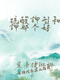 硫酸钾型和氮磷钾哪个好