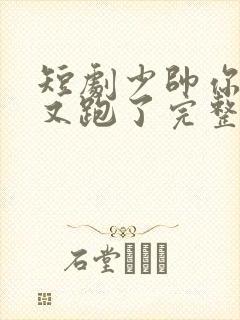 短剧少帅你老婆又跑了完整版