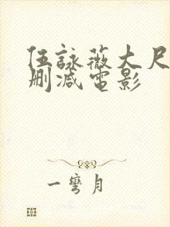 伍咏薇大尺度未删减电影