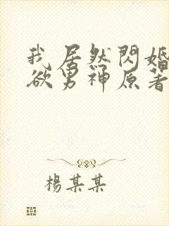 我居然闪婚了禁欲男神原著小说叫什么