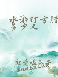 水浒打方腊死了多少人 水浒打方腊死了多少人