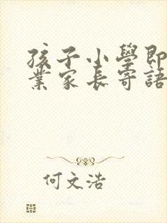 孩子小学即将毕业家长寄语50字
