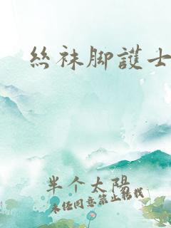 丝袜脚护士 丝袜脚护士
