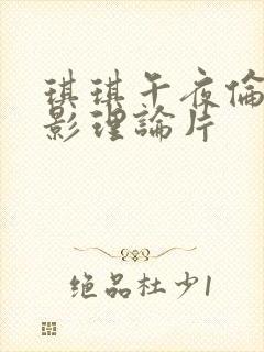 琪琪午夜伦伦电影理论片