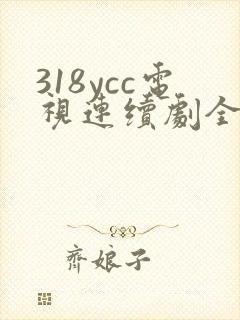 318ycc电视连续剧全集免费观看 318ycc电视连续剧全集免费观看