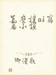 怎么让ai写长篇小说