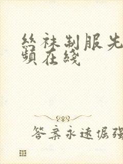 丝袜制服先锋视频在线