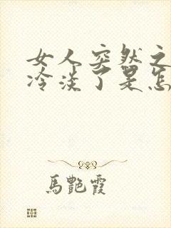 女人突然之间性冷淡了是怎么回事