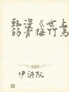 韩漫《世上最好的青梅竹马》小说