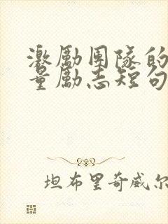 激励团队的正能量励志短句文案 激励团队的正能量励志短句文案
