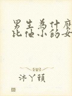 男生为什么喜欢比他小的女生