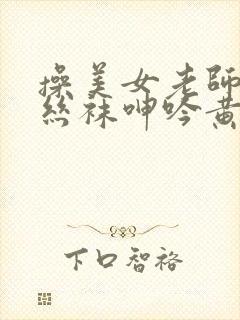 操美女老师高潮丝袜呻吟黄视频
